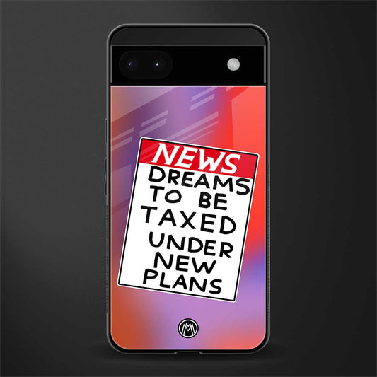 dreams to be taxed back phone cover | glass case for google pixel 6a