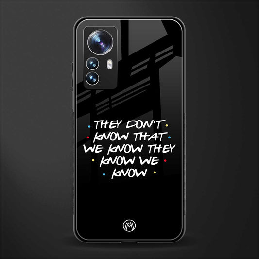 they don't know that we know - friends back phone cover | glass case for xiaomi 12 pro