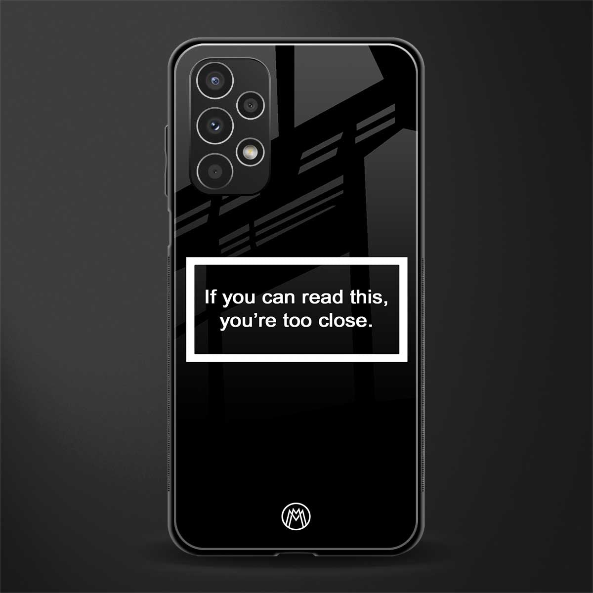 you're too close black back phone cover | glass case for samsung galaxy a13 4g
