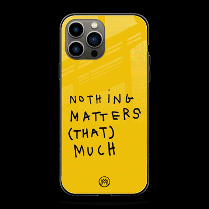 Nothing Matters That Much Phone Cover | Glass Case
