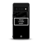 allergic to stupid people black back phone cover | glass case for google pixel 6 pro