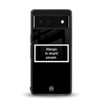 allergic to stupid people black back phone cover | glass case for google pixel 6