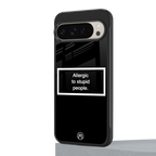 allergic to stupid people black back phone cover | glass case for google pixel 9 pro xl