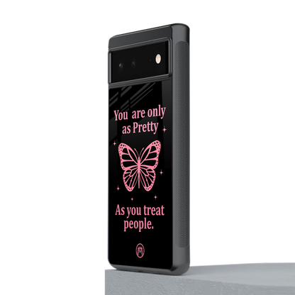 as pretty as you treat people back phone cover | glass case for Google Pixel 6A