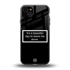 beautiful day to leave me alone black back phone cover | glass case for iphone 14 plus