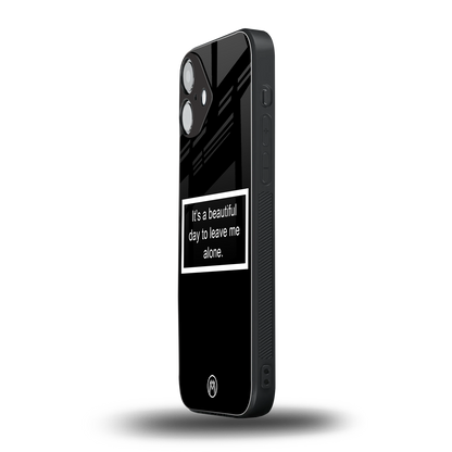 beautiful day to leave me alone black back phone cover | glass case for iphone 16 plus