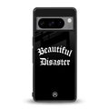 beautiful disaster back phone cover | glass case for google pixel 8 pro