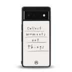 collect moments not things back phone cover | glass case for Google Pixel 6A