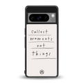 collect moments not things back phone cover | glass case for google pixel 8 pro