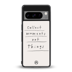 collect moments not things back phone cover | glass case for google pixel 8 pro