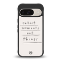 collect moments not things back phone cover | glass case for google pixel 9