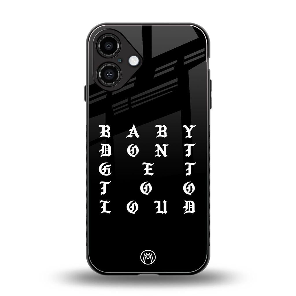 don't get too loud back phone cover | glass case for iphone 16 plus