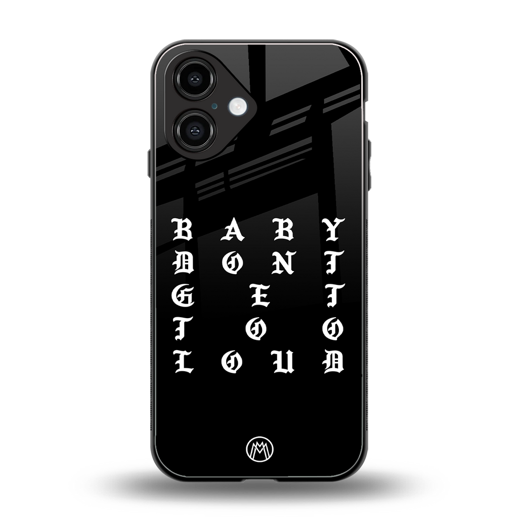 don't get too loud back phone cover | glass case for iphone 16