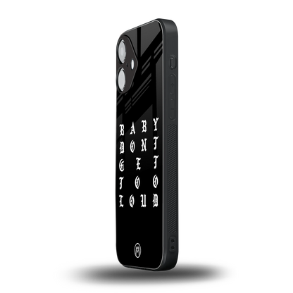 don't get too loud back phone cover | glass case for iphone 16