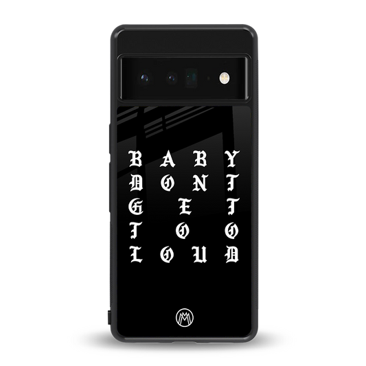 don't get too loud back phone cover | glass case for google pixel 6 pro