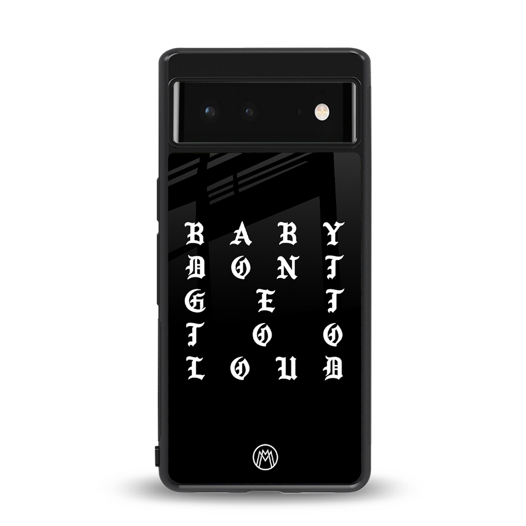 don't get too loud back phone cover | glass case for google pixel 6