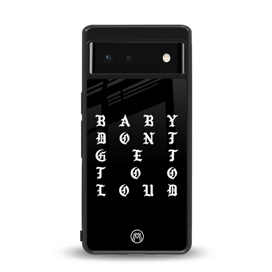 don't get too loud back phone cover | glass case for Google Pixel 6A