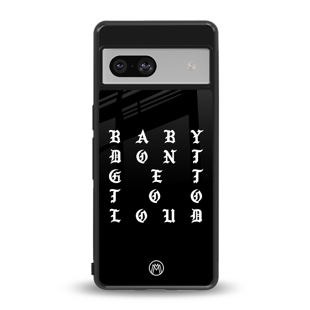 don't get too loud back phone cover | glass case for Google Pixel 7