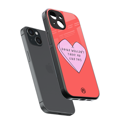 drake wouldn't treat me like this back phone cover | glass case for iphone 13 mini