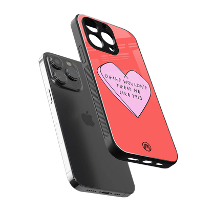 drake wouldn't treat me like this back phone cover | glass case for iphone 13 pro