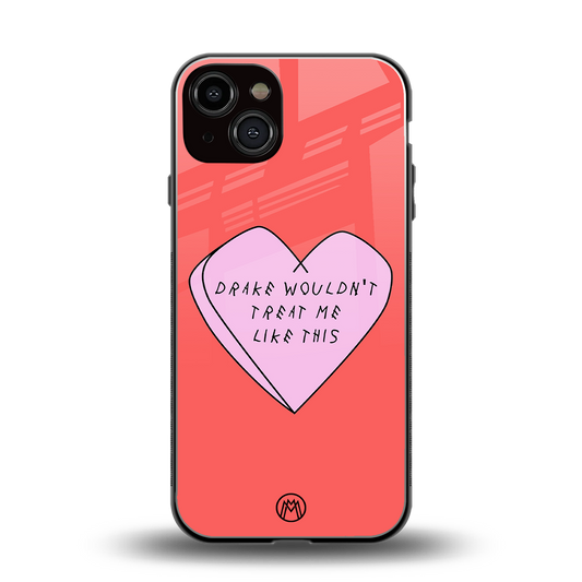drake wouldn't treat me like this back phone cover | glass case for iphone 13