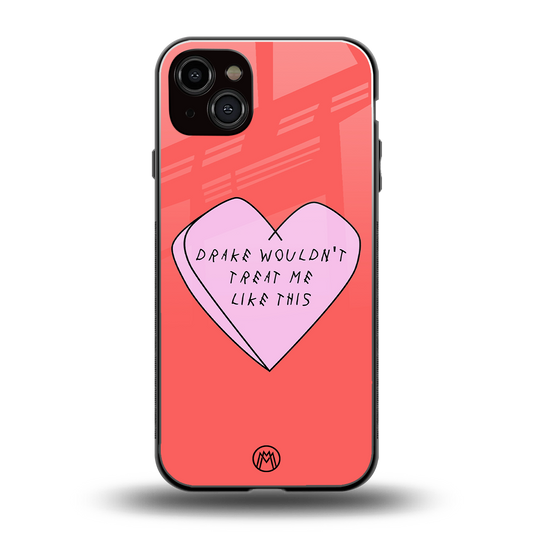 drake wouldn't treat me like this back phone cover | glass case for iphone 14 plus