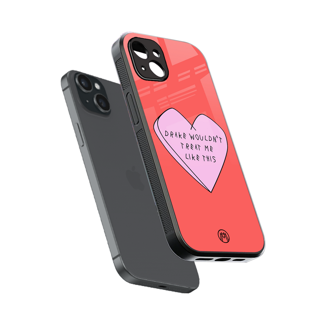 drake wouldn't treat me like this back phone cover | glass case for iphone 15 plus