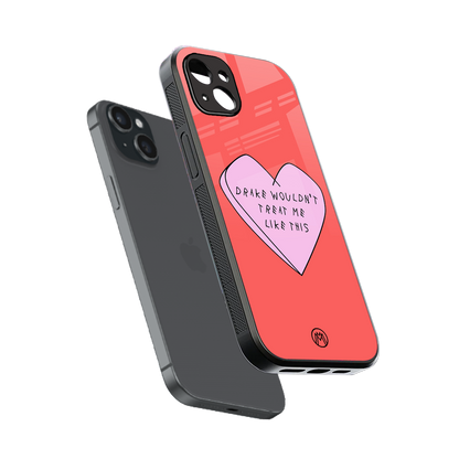 drake wouldn't treat me like this back phone cover | glass case for iphone 14 plus