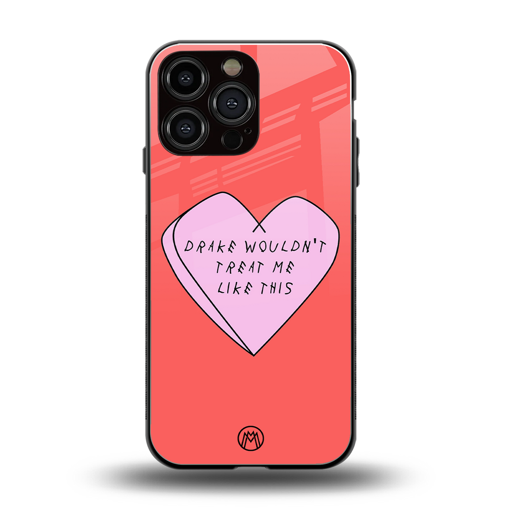 drake wouldn't treat me like this back phone cover | glass case for iphone 15 pro max