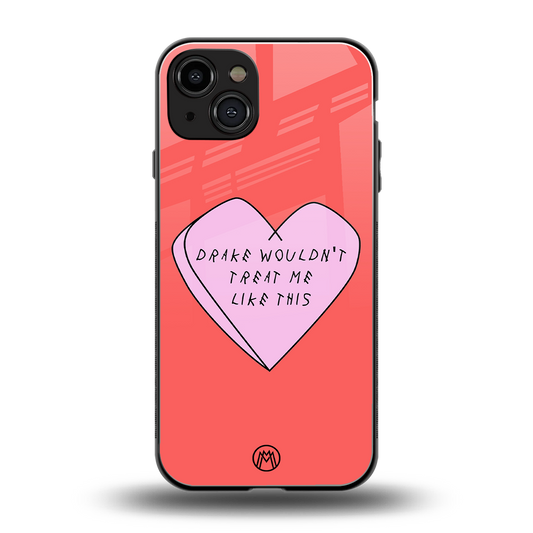 drake wouldn't treat me like this back phone cover | glass case for iphone 15
