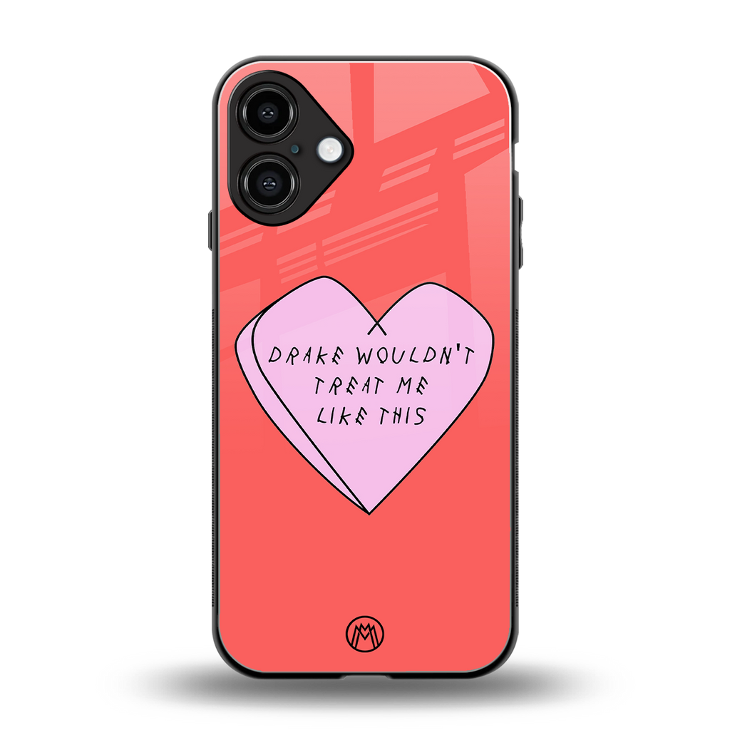 drake wouldn't treat me like this back phone cover | glass case for iphone 16 plus