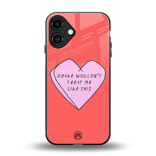 drake wouldn't treat me like this back phone cover | glass case for iphone 16 plus