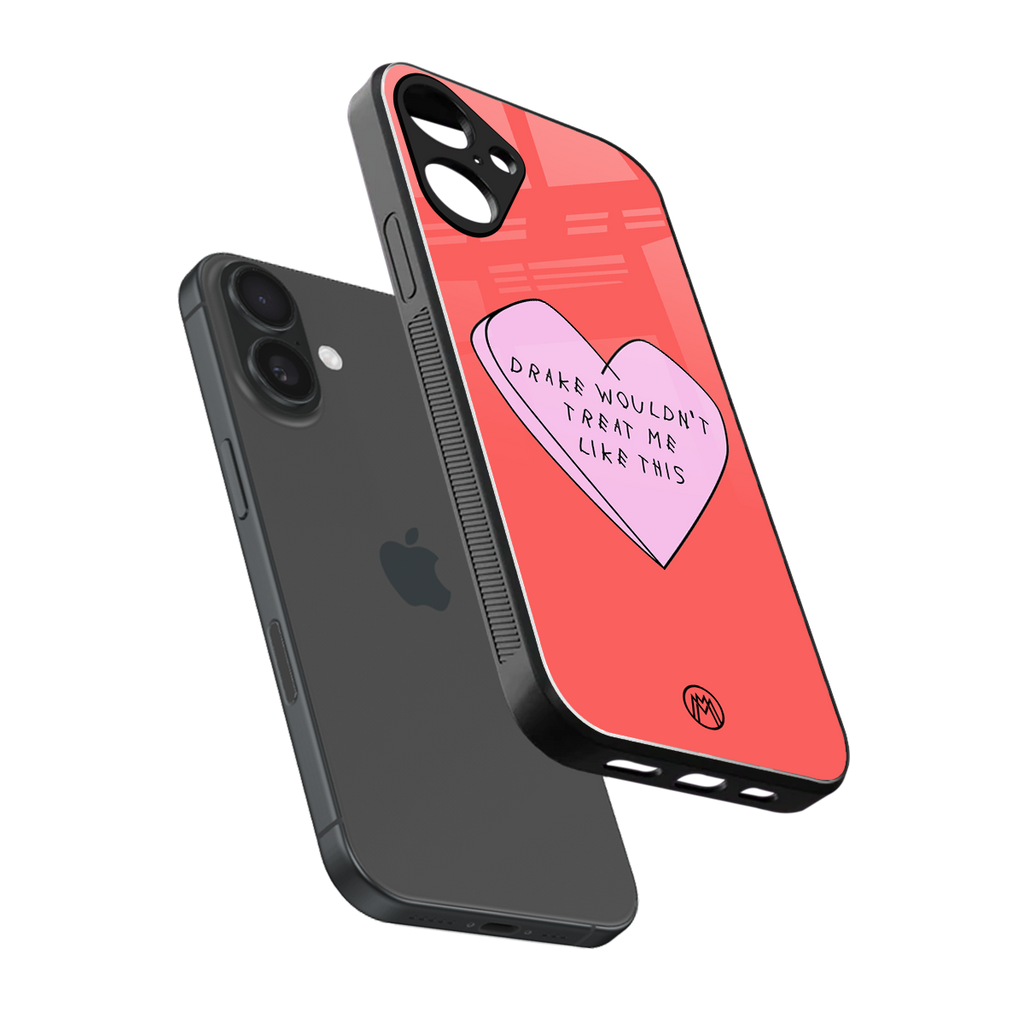 drake wouldn't treat me like this back phone cover | glass case for iphone 16 plus