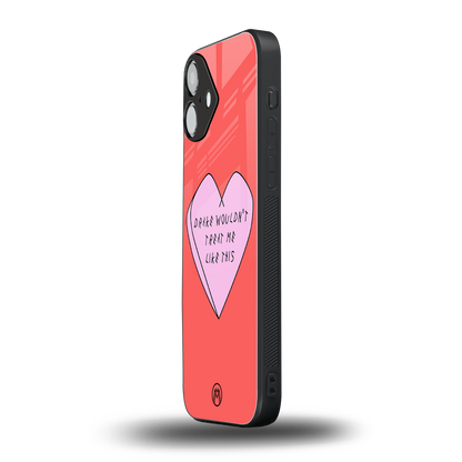 drake wouldn't treat me like this back phone cover | glass case for iphone 16 plus