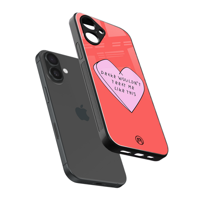 drake wouldn't treat me like this back phone cover | glass case for iphone 16
