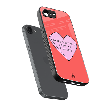 drake wouldn't treat me like this back phone cover | glass case for iphone 16e
