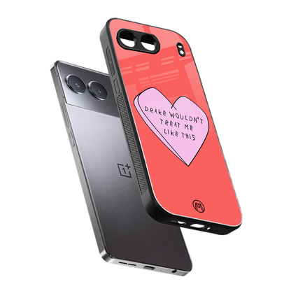 drake wouldn't treat me like this back phone cover | glass case for oneplus nord 4