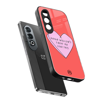 drake wouldn't treat me like this back phone cover | glass case for oneplus nord ce 4