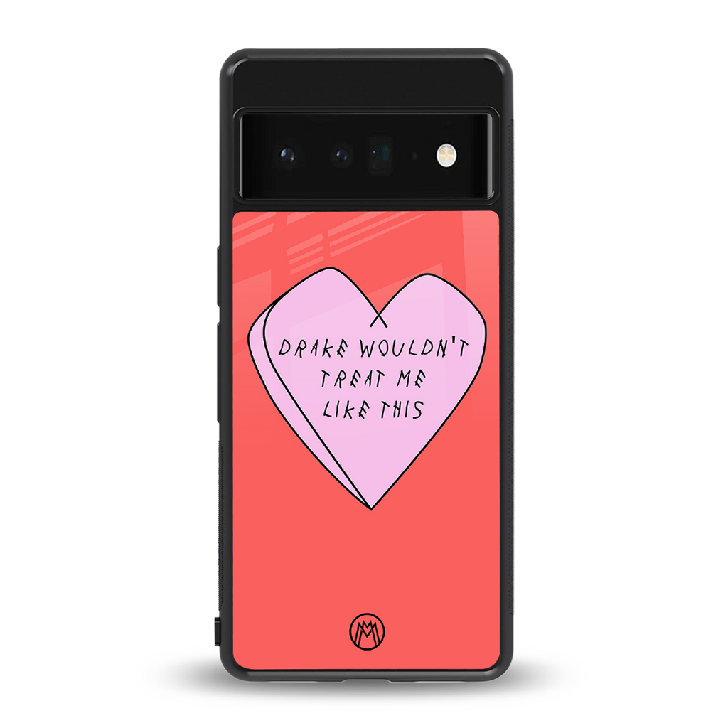 drake wouldn't treat me like this back phone cover | glass case for google pixel 6 pro