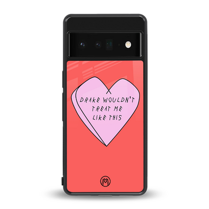 drake wouldn't treat me like this back phone cover | glass case for google pixel 6 pro