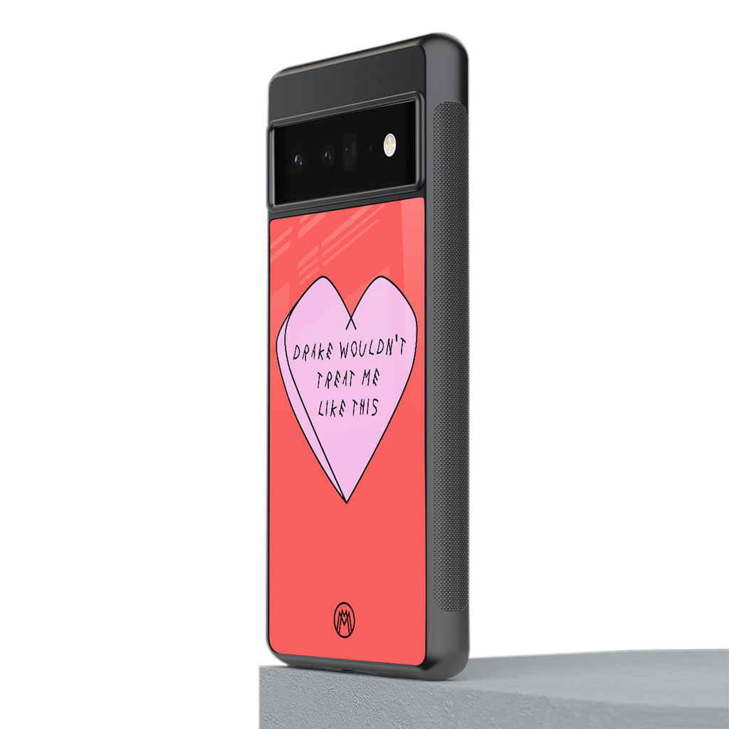 drake wouldn't treat me like this back phone cover | glass case for google pixel 6 pro