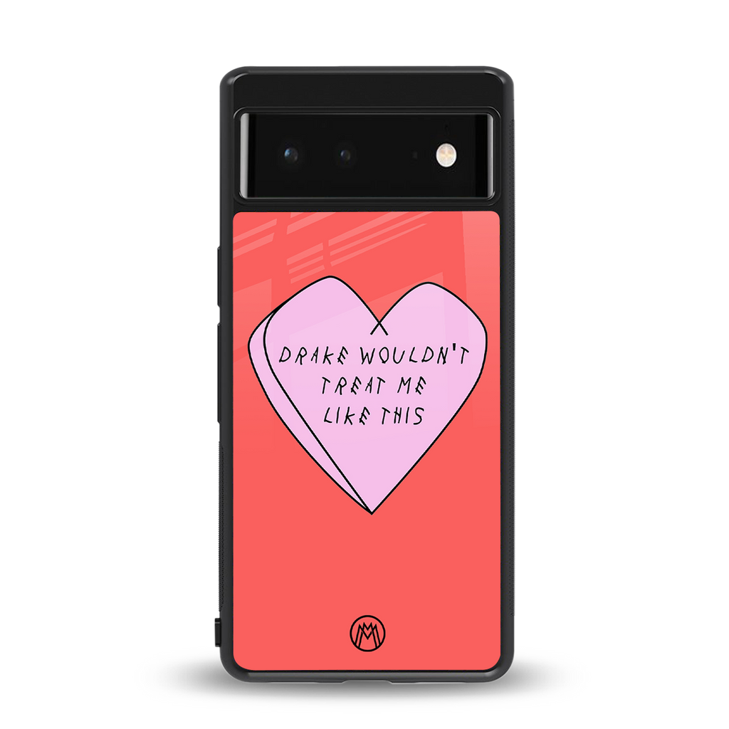 drake wouldn't treat me like this back phone cover | glass case for Google Pixel 6A