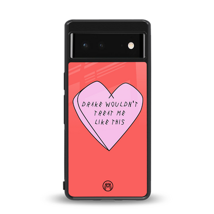 drake wouldn't treat me like this back phone cover | glass case for Google Pixel 6A