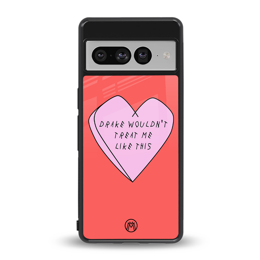 drake wouldn't treat me like this back phone cover | glass case for google pixel 7 pro