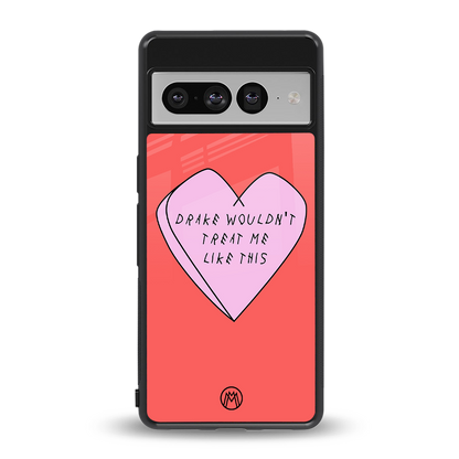 drake wouldn't treat me like this back phone cover | glass case for google pixel 7 pro