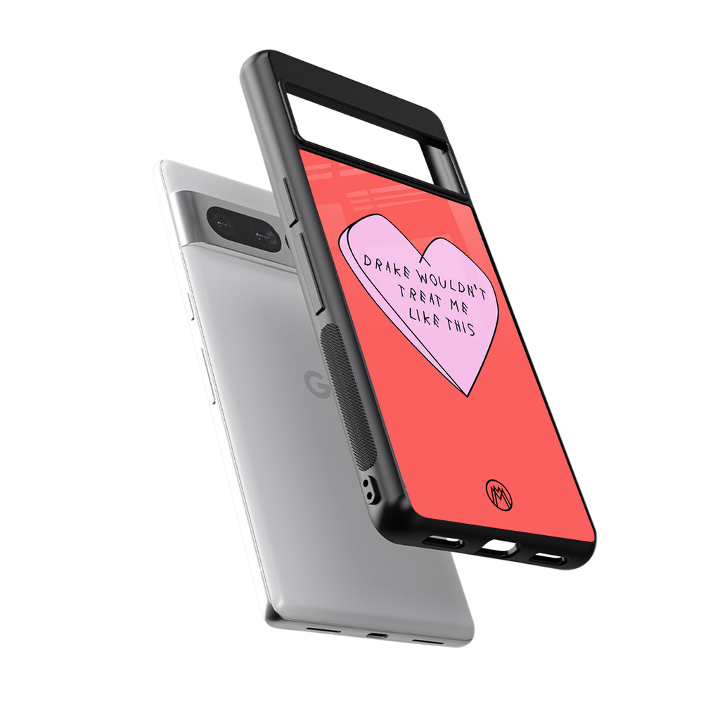 drake wouldn't treat me like this back phone cover | glass case for google pixel 7 pro