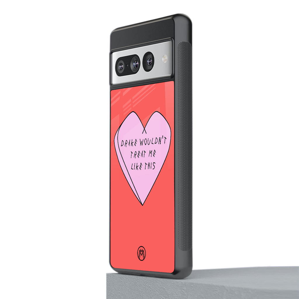 drake wouldn't treat me like this back phone cover | glass case for google pixel 7 pro