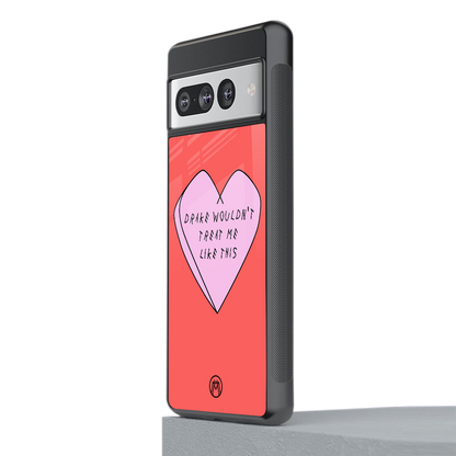 drake wouldn't treat me like this back phone cover | glass case for google pixel 7 pro