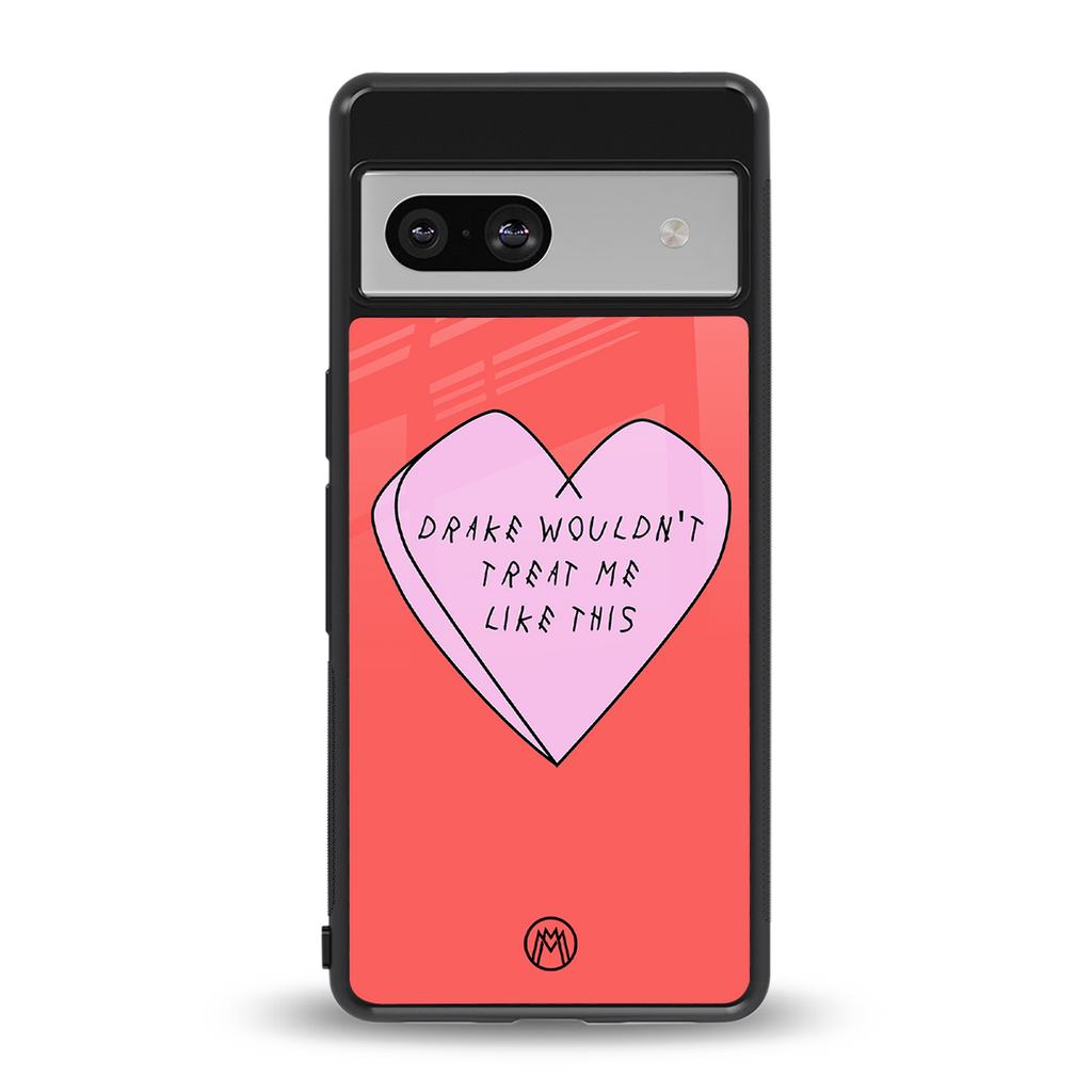 drake wouldn't treat me like this back phone cover | glass case for Google Pixel 7