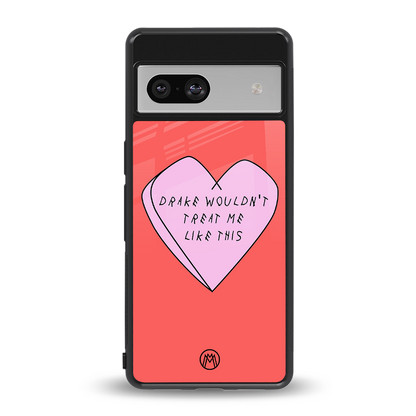 drake wouldn't treat me like this back phone cover | glass case for Google Pixel 7A
